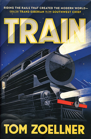 Train: Riding the RailsThat Created the Modern World