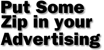 PUT SOME ZIP IN YOUR ADVERTISING